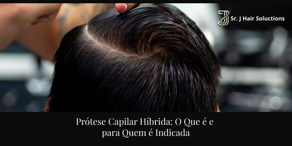 Prótese Capilar Híbrida: O Que é e para Quem é Indicada
